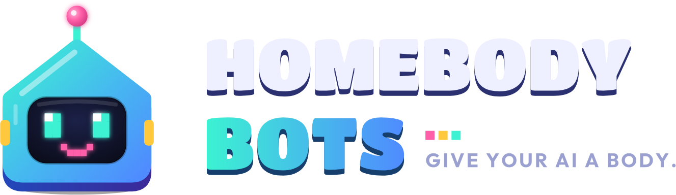 Homebody Bots: Give your AI a body.